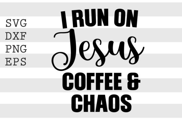 I Run on Jesus Coffee and Chaos: The SVG Design That Captures a Modern Faith-Fueled Lifestyle