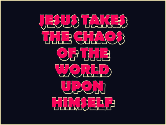 JESUS TAKES the CHAOS of the WORLD UPON Himself